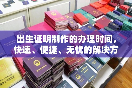 勐海出生证明制作的办理时间，快速、便捷、无忧的解决方案